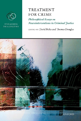 Treatment for Crime: Philosophical Essays on Neurointerventions in Criminal Justice book