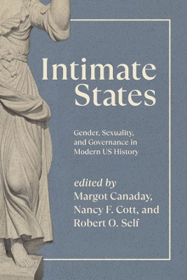 Intimate States: Gender, Sexuality, and Governance in Modern US History by Margot Canaday