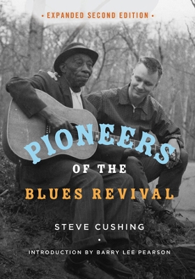 Pioneers of the Blues Revival by Steve Cushing