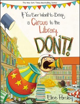 If You Ever Want To Bring A Circus To The Library, Don't! book