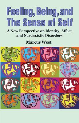 Feeling, Being, and the Sense of Self: A New Perspective on Identity, Affect and Narcissistic Disorders by Marcus West