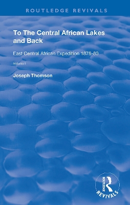 To The Central African Lakes and Back: The Narrative of The Royal Geographical Society's East Central Expedition 1878-80, Volume 1 by Joseph Thompson