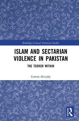 Islam and Sectarian Violence in Pakistan: The Terror Within by Eamon Murphy