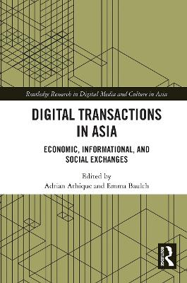 Digital Transactions in Asia: Economic, Informational, and Social Exchanges by Adrian Athique