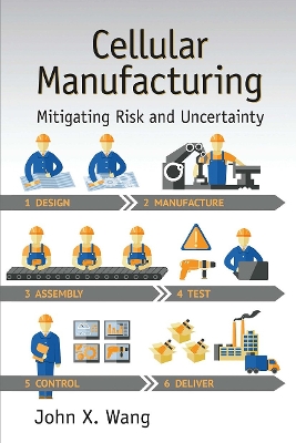 Cellular Manufacturing: Mitigating Risk and Uncertainty by John X. Wang