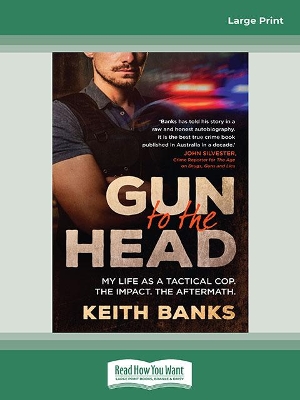 Gun to the Head: My life as a tactical cop. The impact. The aftermath. by Keith Banks