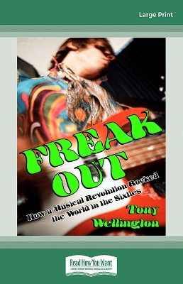 Freak Out: How a Musical Revolution Rocked the World in the Sixties by Tony Wellington