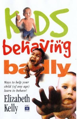 Kids Behaving Badly: Ways to Help Your Child (of Any Age) Learn to Behave! book