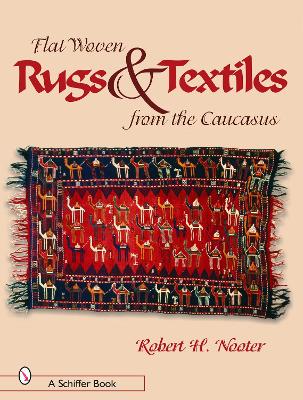 Flat-woven Rugs & Textiles from the Caucasus by Robert H. Nooter