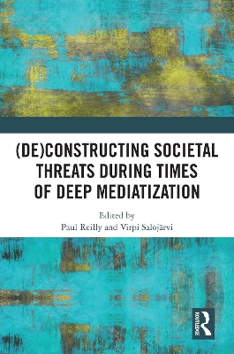(De)constructing Societal Threats During Times of Deep Mediatization by Paul Reilly