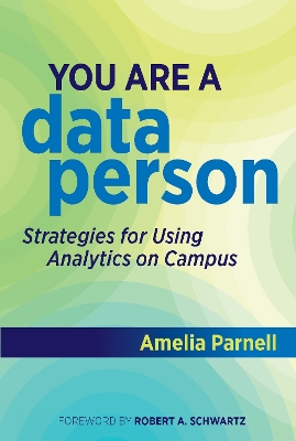 You Are a Data Person: Strategies for Using Analytics on Campus by Amelia Parnell