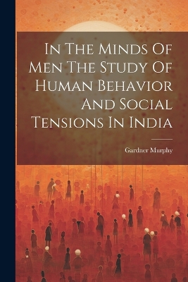 In The Minds Of Men The Study Of Human Behavior And Social Tensions In India book