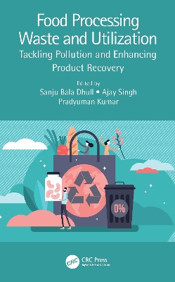 Food Processing Waste and Utilization: Tackling Pollution and Enhancing Product Recovery by Sanju Bala Dhull