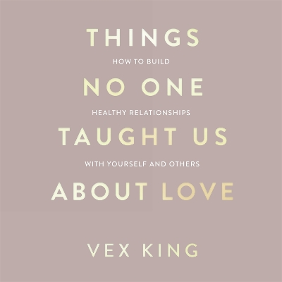 Things No One Taught Us About Love: THE SUNDAY TIMES BESTSELLER. How to Build Healthy Relationships with Yourself and Others by Vex King