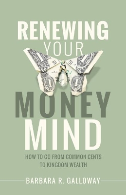 Renewing Your Money Mind: How to Go from Common Cents to Kingdom Wealth book