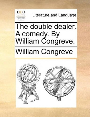 The Double Dealer. a Comedy. by William Congreve. by William Congreve