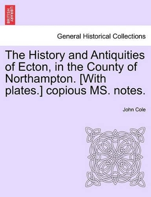 The History and Antiquities of Ecton, in the County of Northampton. [With Plates.] Copious Ms. Notes. book