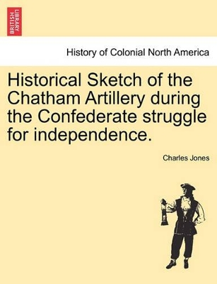 Historical Sketch of the Chatham Artillery During the Confederate Struggle for Independence. book