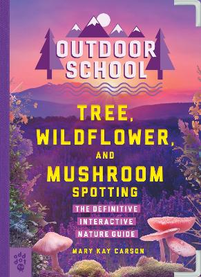Outdoor School: Tree, Wildflower, and Mushroom Spotting: The Definitive Interactive Nature Guide book