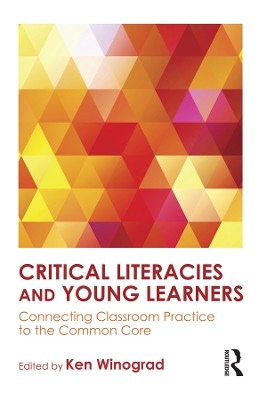 Critical Literacies and Young Learners: Connecting Classroom Practice to the Common Core by Ken Winograd