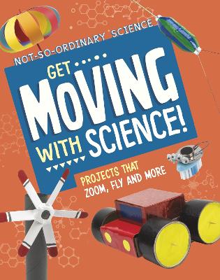 Get Moving with Science!: Projects that Zoom, Fly and More by Elsie Olson