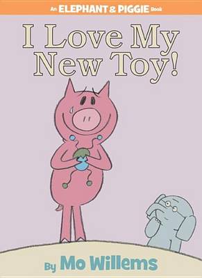 I Love My New Toy! (an Elephant and Piggie Book) book