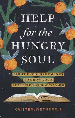 Help for the Hungry Soul: Eight Encouragements to Grow Your Appetite for God's Word book