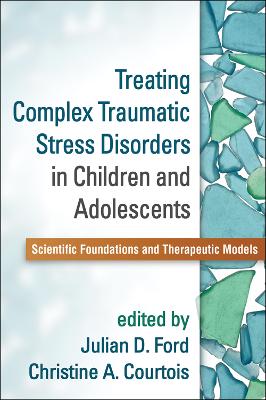 Treating Complex Traumatic Stress Disorders in Children and Adolescents book