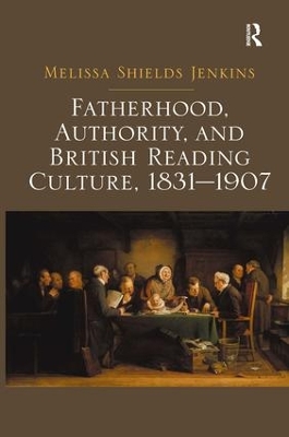 Fatherhood, Authority, and British Reading Culture, 1831-1907 by Melissa Shields Jenkins