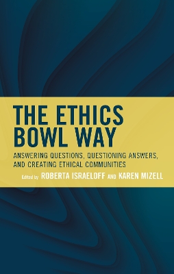 The Ethics Bowl Way: Answering Questions, Questioning Answers, and Creating Ethical Communities book