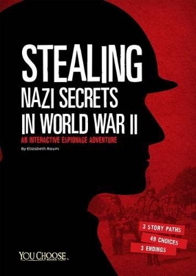 Stealing Nazi Secrets in World War II: An Interactive Espionage Adventure by Elizabeth Raum