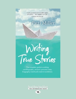 Writing True Stories: The complete guide to writing autobiography, memoir, personal essay, biography, travel and creative nonfiction by Patti Miller