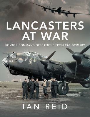 Lancasters at War: Bomber Command Operations from RAF Grimsby book