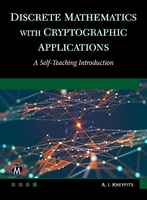Discrete Mathematics with Cryptographic Applications: A Self-Teaching Introduction by Alexander I. Kheyfits
