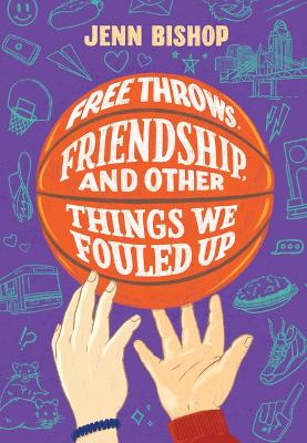 Free Throws, Friendship, and Other Things We Fouled Up book