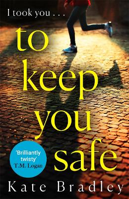 To Keep You Safe: A gripping and unpredictable new thriller you won't be able to put down by Kate Bradley