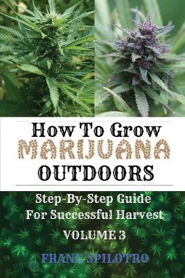 How to Grow Marijuana Outdoors: Step-By-Step Guide for Successful Harvest book