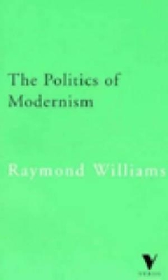 Politics of Modernism: Against the New Conformists by Raymond Williams