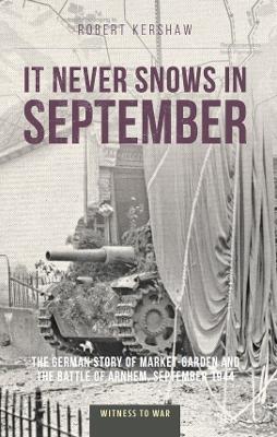 It Never Snows in September: The German View of Market-Garden and the Battle of Arnhem, September 1944 book