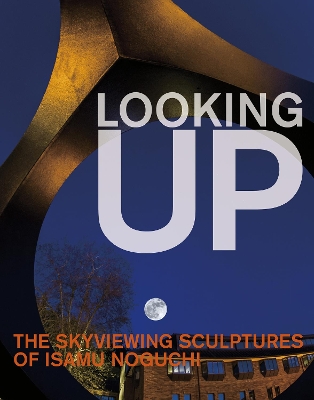 Looking Up: The Skyviewing Sculptures of Isamu Noguchi book