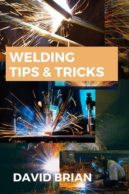 Welding Tips & Tricks: All you need to know about Welding Machines, Welding Helmets, Welding Goggles book