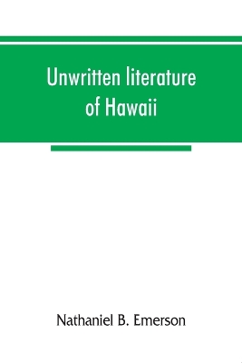 Unwritten literature of Hawaii; the sacred songs of the hula by Nathaniel B. Emerson