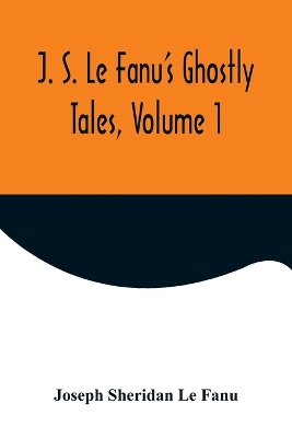 J. S. Le Fanu's Ghostly Tales, Volume 1 book