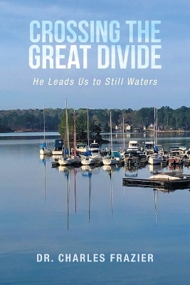 Crossing the Great Divide: He Leads Us to Still Waters by Dr Charles Frazier