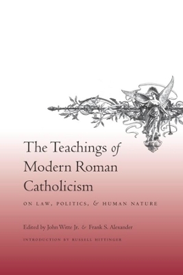 The Teachings of Modern Roman Catholicism on Law, Politics, and Human Nature by John Witte Jr.