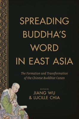 Spreading Buddha's Word in East Asia: The Formation and Transformation of the Chinese Buddhist Canon by Jiang Wu