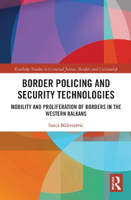 Border Policing and Security Technologies: Mobility and Proliferation of Borders in the Western Balkans book