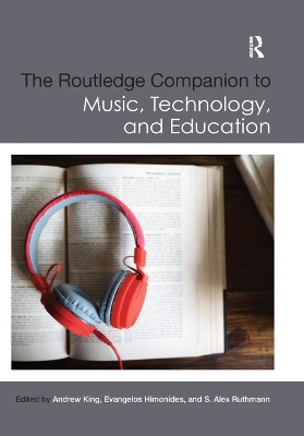 The Routledge Companion to Music, Technology, and Education by Andrew King
