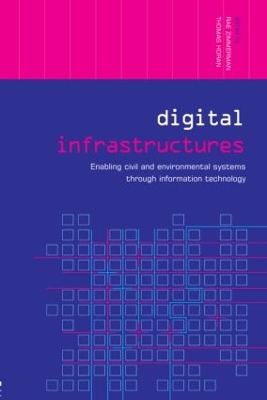 Digital Infrastructures: Enabling Civil and Environmental Systems through Information Technology by Thomas Horan