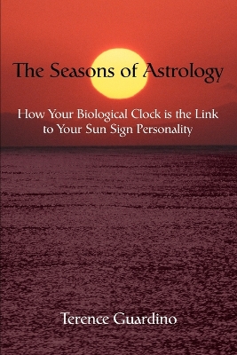 The Seasons of Astrology: How Your Biological Clock Is the Link to Your Sun Sign Personality book